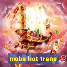 moba hot trans